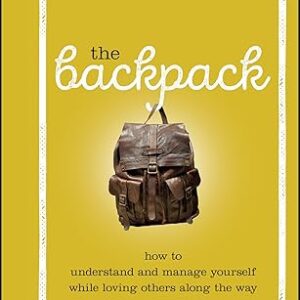 The Backpack: How to Understand and Manage Yourself While Loving Others Along the Way